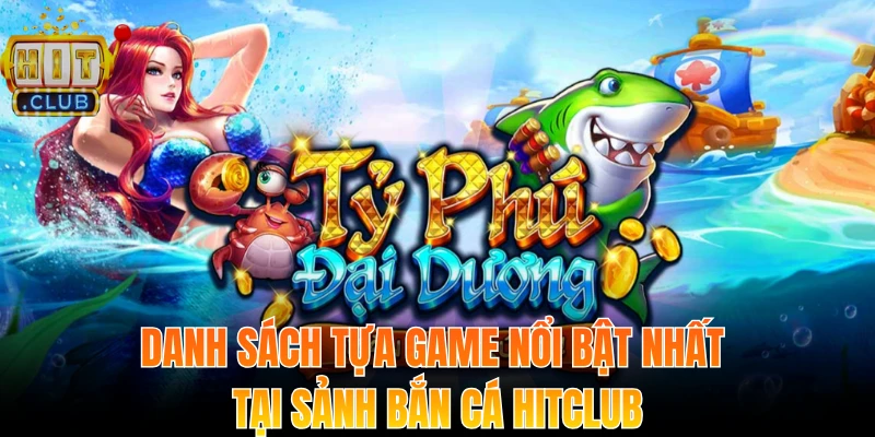 Danh sách tựa game nổi bật nhất tại sảnh bắn cá Hitclub