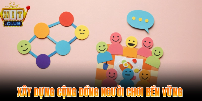 Xây dựng cộng đồng người chơi bền vững tại cổng game