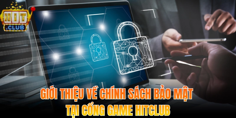 Giới thiệu về chính sách bảo mật tại cổng game Hitclub