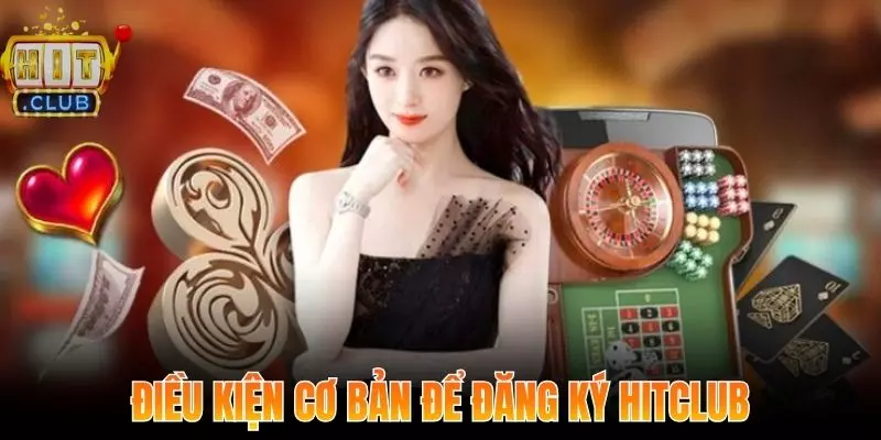 Những điều kiện cần có để đăng Ký Hitclub