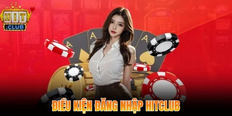Điều kiện cơ bản để người chơi đăng nhập Hitclub