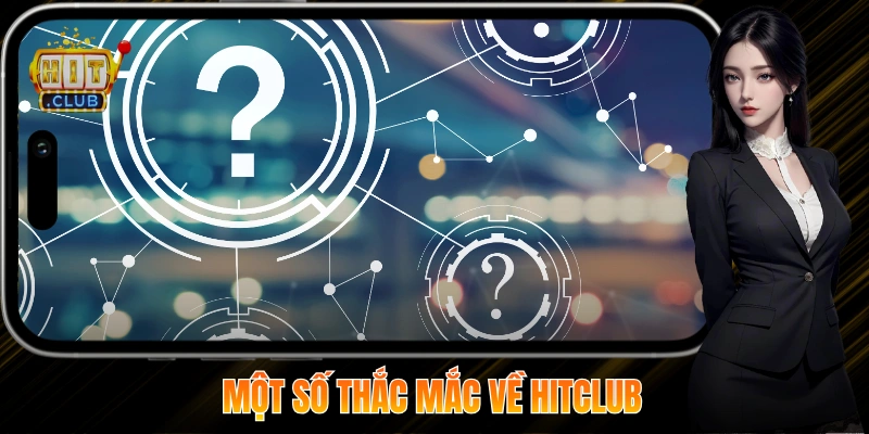 HITCLUB - Cổng Game Bài Đổi Thưởng Hoàng Gia | Tặng Code +88K 13 Một số thắc mắc về Hitclub