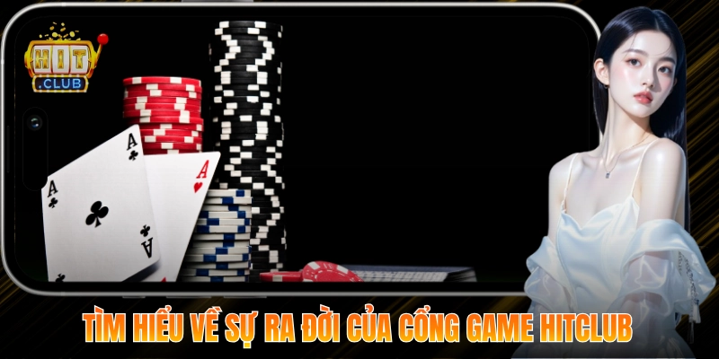 HITCLUB - Cổng Game Bài Đổi Thưởng Hoàng Gia | Tặng Code +88K 8 Tìm hiểu về sự ra đời của cổng game Hitclub