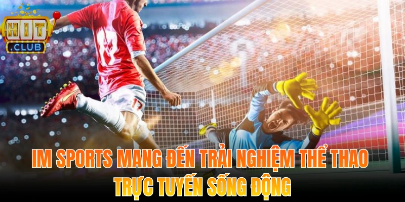 IM Sports – Sân Chơi Thể Thao Trực Tuyến Hàng Đầu Hitclub 1 IM Sports mang đến trải nghiệm thể thao trực tuyến sống động