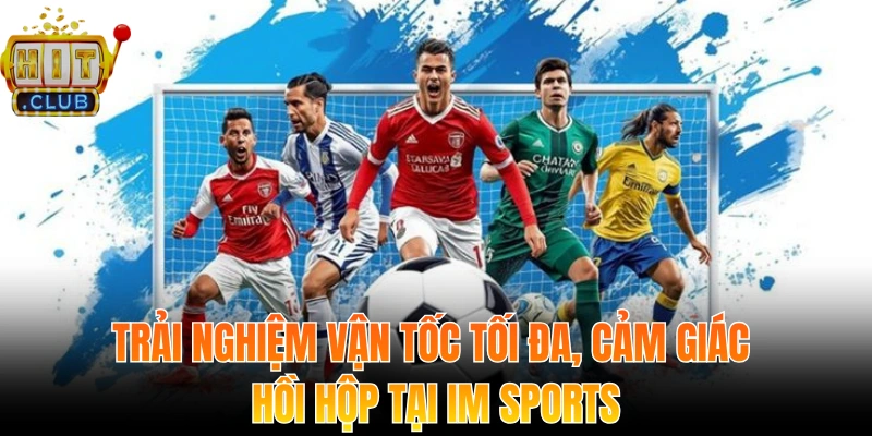 IM Sports – Sân Chơi Thể Thao Trực Tuyến Hàng Đầu Hitclub 2 Trải nghiệm vận tốc tối đa, cảm giác hồi hộp tại IM Sports