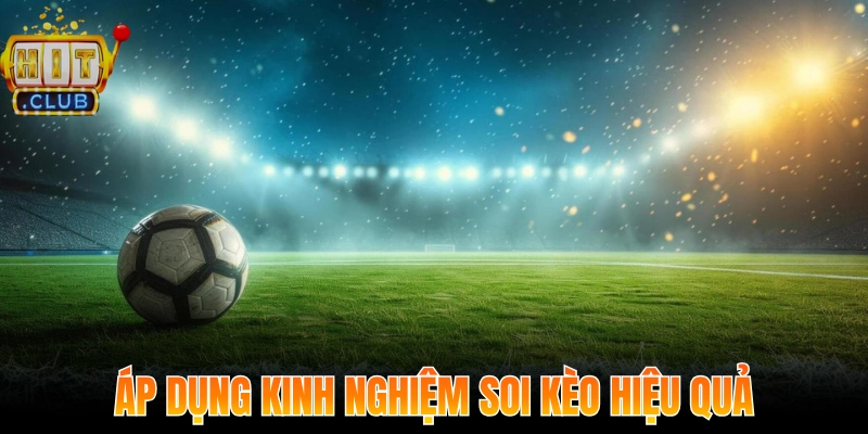 Áp dụng kinh nghiệm soi kèo hiệu quả cho mọi thành viên