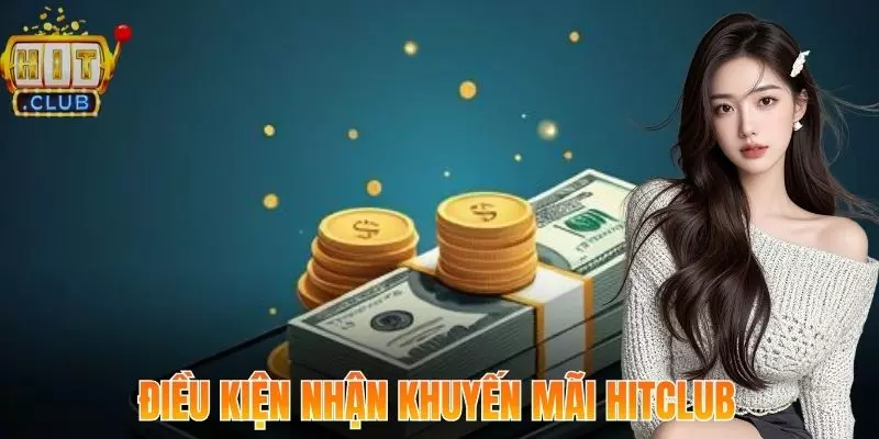 Khuyến Mãi Hitclub Mang Đến Cơ Hội Nhận Thưởng Đột Phá 1 Điều kiện cụ thể để hội viên tham gia khuyến mãi Hitclub