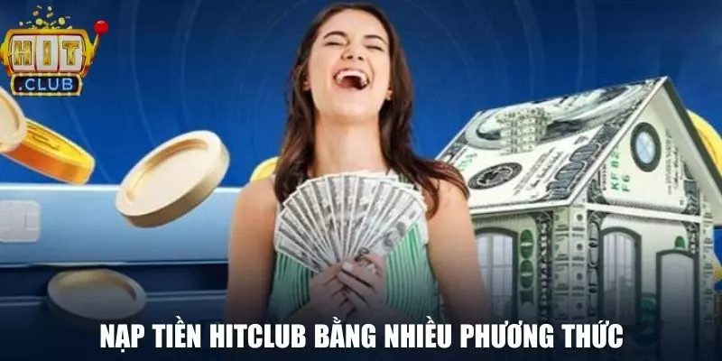 Hướng dẫn nạp tiền Hitclub cho bet thủ với nhiều phương thức