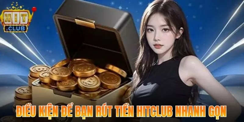 Rút Tiền Hitclub Đảm Bảo Với Hệ Thống Xử Lý Tốc Độ Cao 1 Điều kiện chuẩn để bạn rút được tiền tại Hitclub