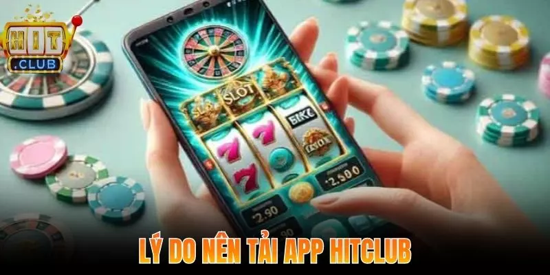 Những lý do bet thủ nên tải App Hitclub