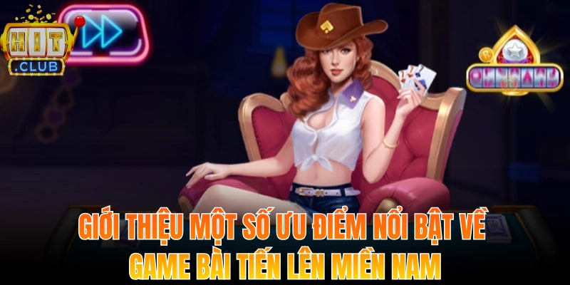 Giới thiệu một số ưu điểm nổi bật về game bài tiến lên Miền Nam