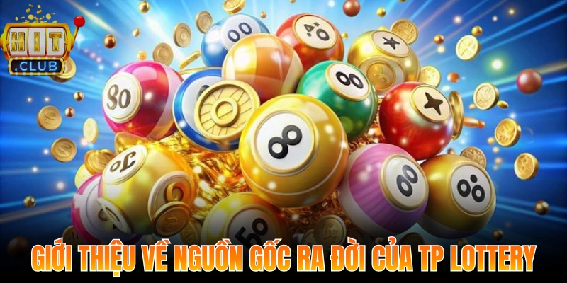 Giới thiệu về nguồn gốc ra đời của TP Lottery