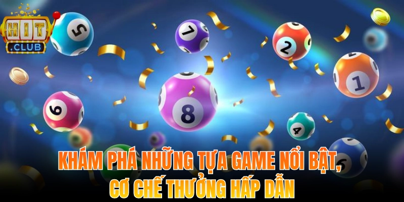 Khám phá những tựa game nổi bật, cơ chế thưởng hấp dẫn
