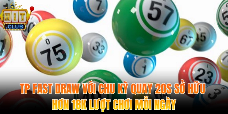 TP fast draw với chu kỳ quay 20s sở hữu hơn 18K lượt chơi mỗi ngày