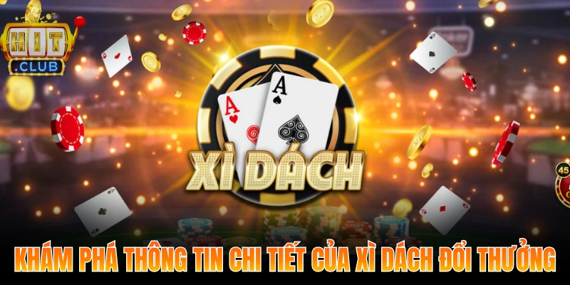 Khám phá thông tin chi tiết của xì dách đổi thưởng